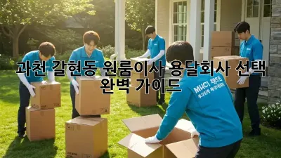 과천 갈현동 원룸이사, 용달회사 선택 완벽 가이드